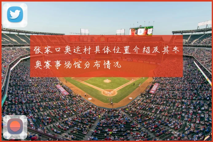 张家口奥运村具体位置介绍及其冬奥赛事场馆分布情况