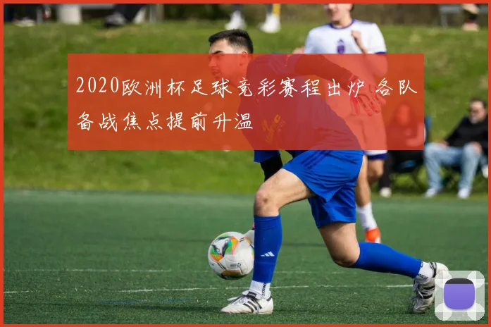 2020欧洲杯足球竞彩赛程出炉 各队备战焦点提前升温