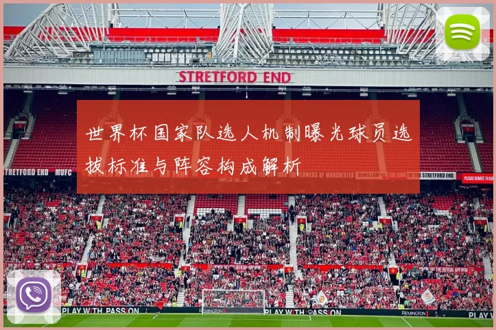 世界杯国家队选人机制曝光球员选拔标准与阵容构成解析