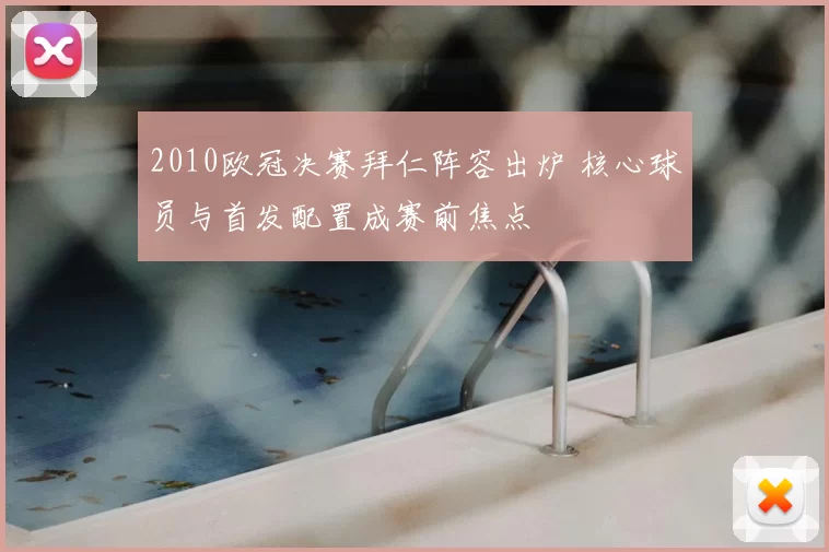 2010欧冠决赛拜仁阵容出炉 核心球员与首发配置成赛前焦点