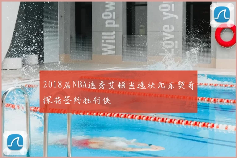 2018届NBA选秀艾顿当选状元东契奇探花签约独行侠