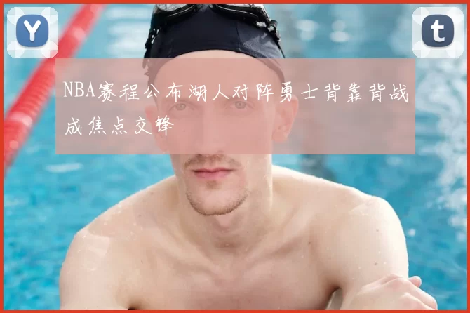 NBA赛程公布湖人对阵勇士背靠背战成焦点交锋