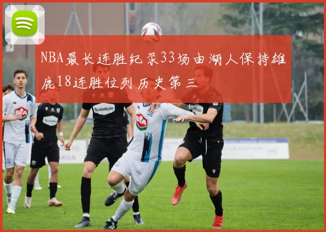 NBA最长连胜纪录33场由湖人保持雄鹿18连胜位列历史第三