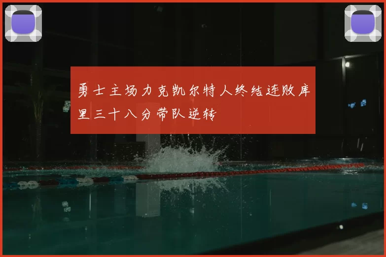 勇士主场力克凯尔特人终结连败库里三十八分带队逆转