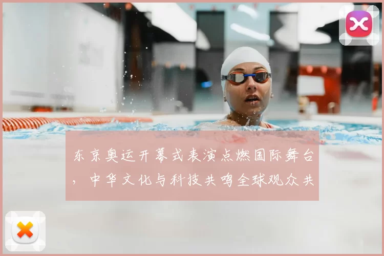 东京奥运开幕式表演点燃国际舞台，中华文化与科技共鸣全球观众共赏