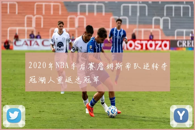 2020年NBA季后赛詹姆斯率队逆转夺冠湖人重返总冠军